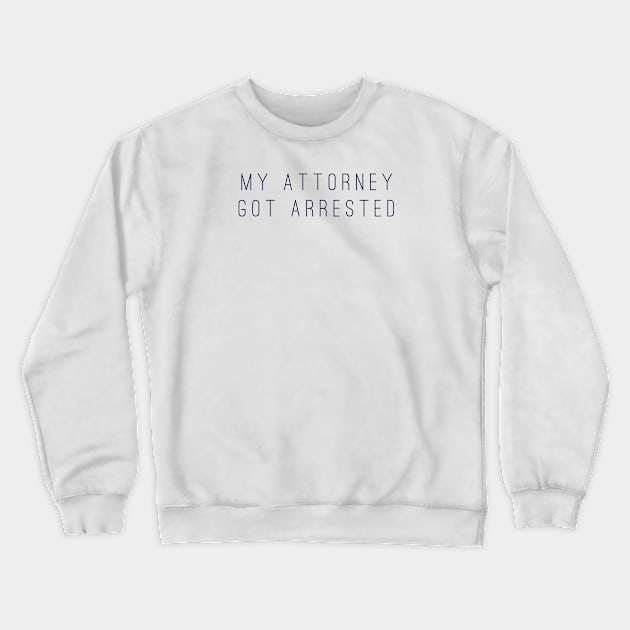 My attorney got arrested Crewneck Sweatshirt by mike11209